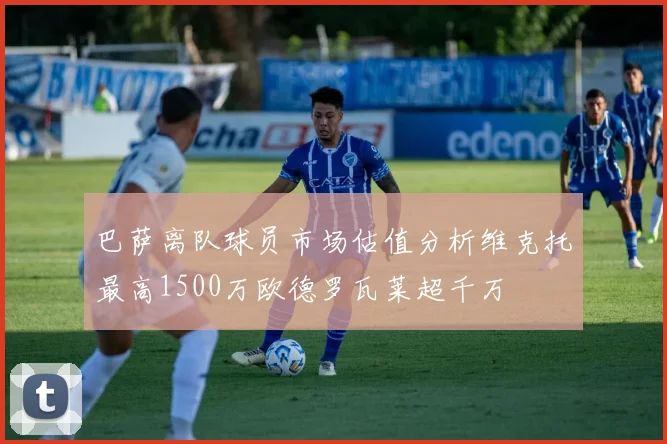 巴萨离队球员市场估值分析维克托最高1500万欧德罗瓦莱超千万