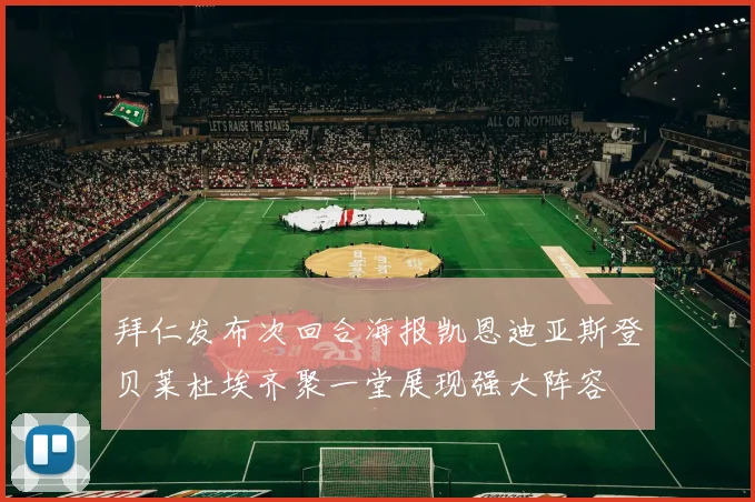 拜仁发布次回合海报凯恩迪亚斯登贝莱杜埃齐聚一堂展现强大阵容